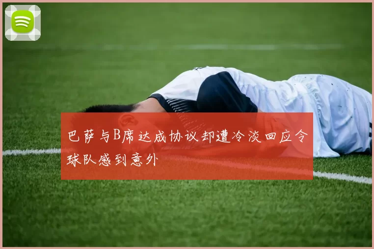 巴萨与B席达成协议却遭冷淡回应令球队感到意外